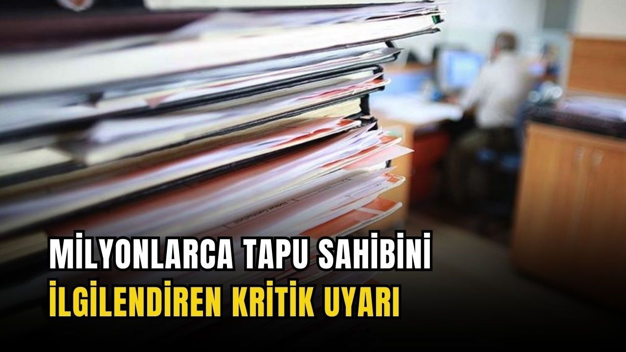Milyonlarca tapu sahibini ilgilendiren kritik uyarı