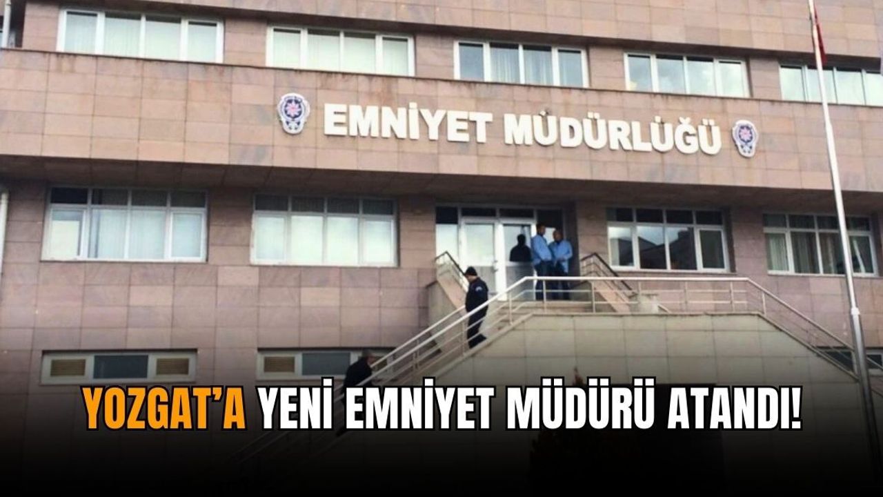 Yozgat’a yeni emniyet müdürü atandı!