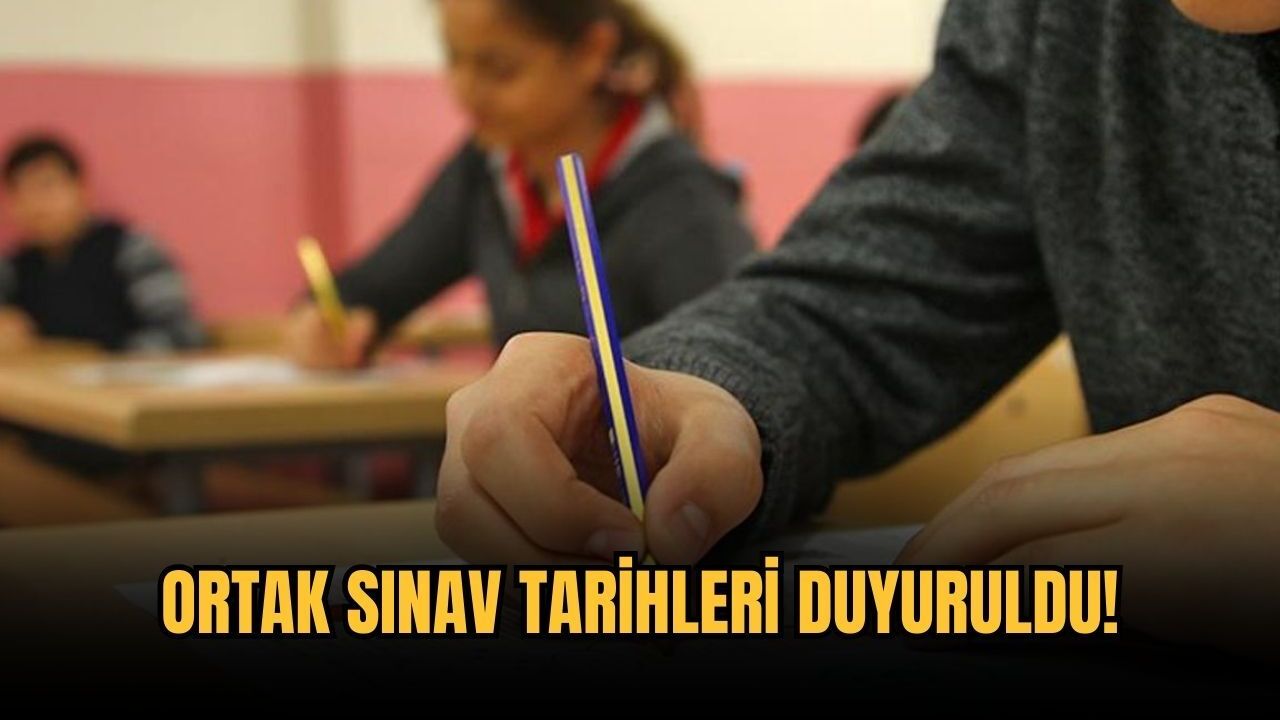 Ortak sınav tarihleri duyuruldu!