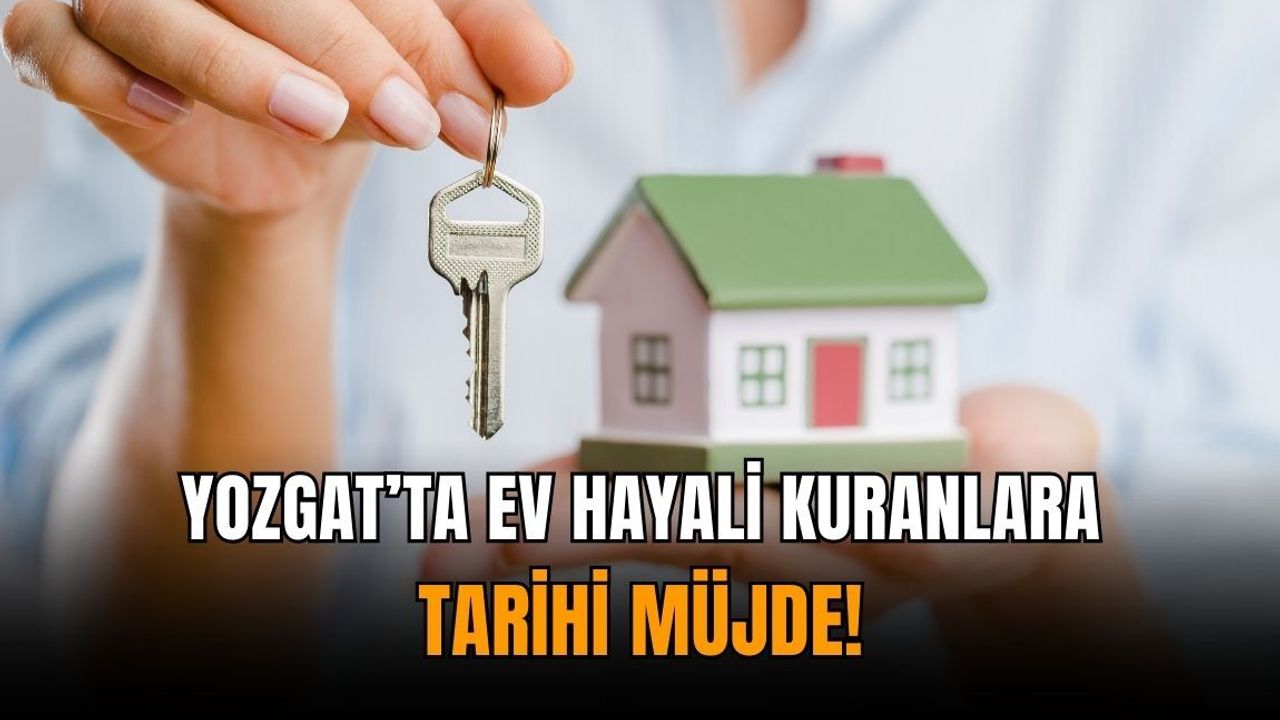 Yozgat’ta ev hayali kuranlara tarihi müjde!