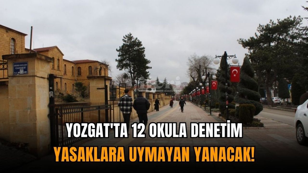 Yozgat'ta 12 okula denetim: Yasaklara uymayan yanacak!