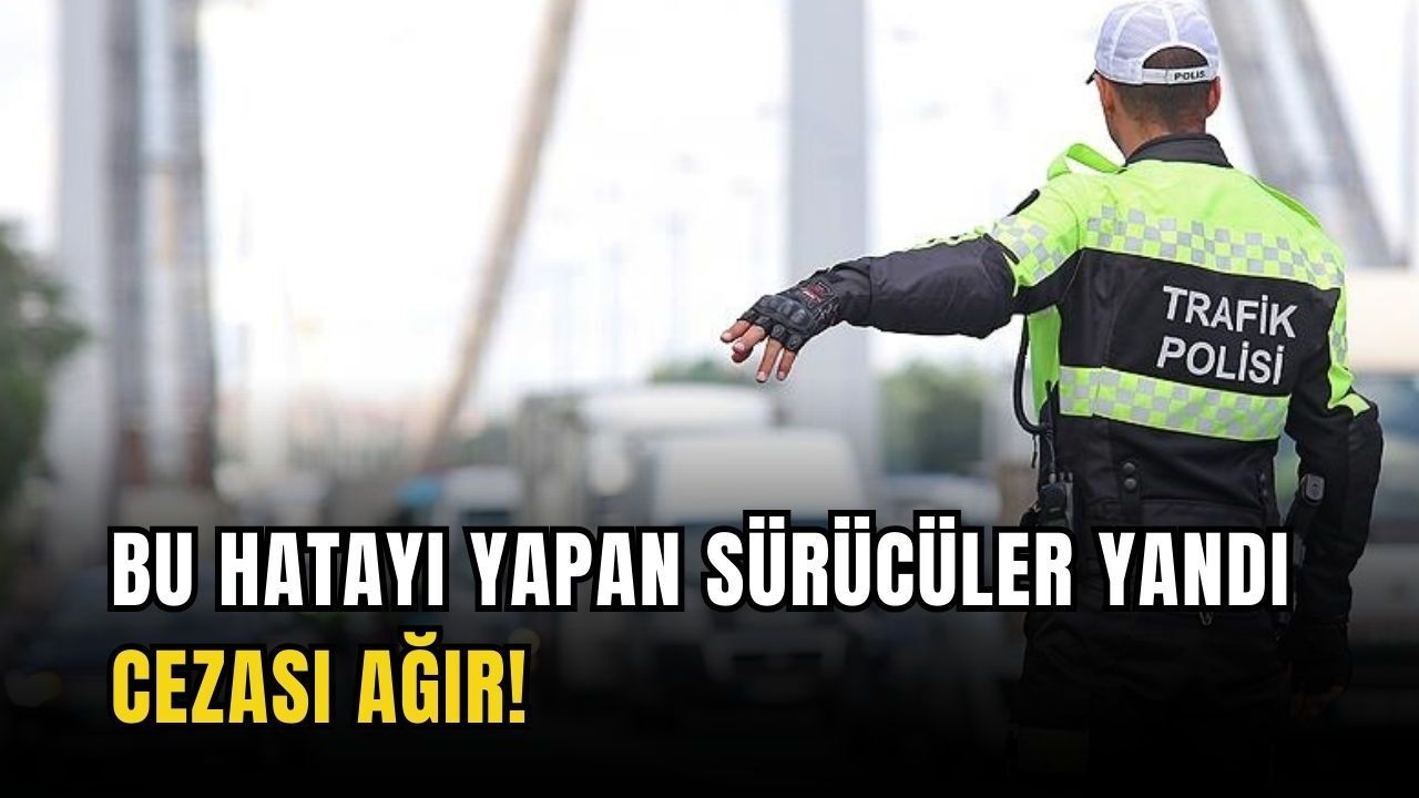 Bu hatayı yapan sürücüler yandı… Cezası ağır!