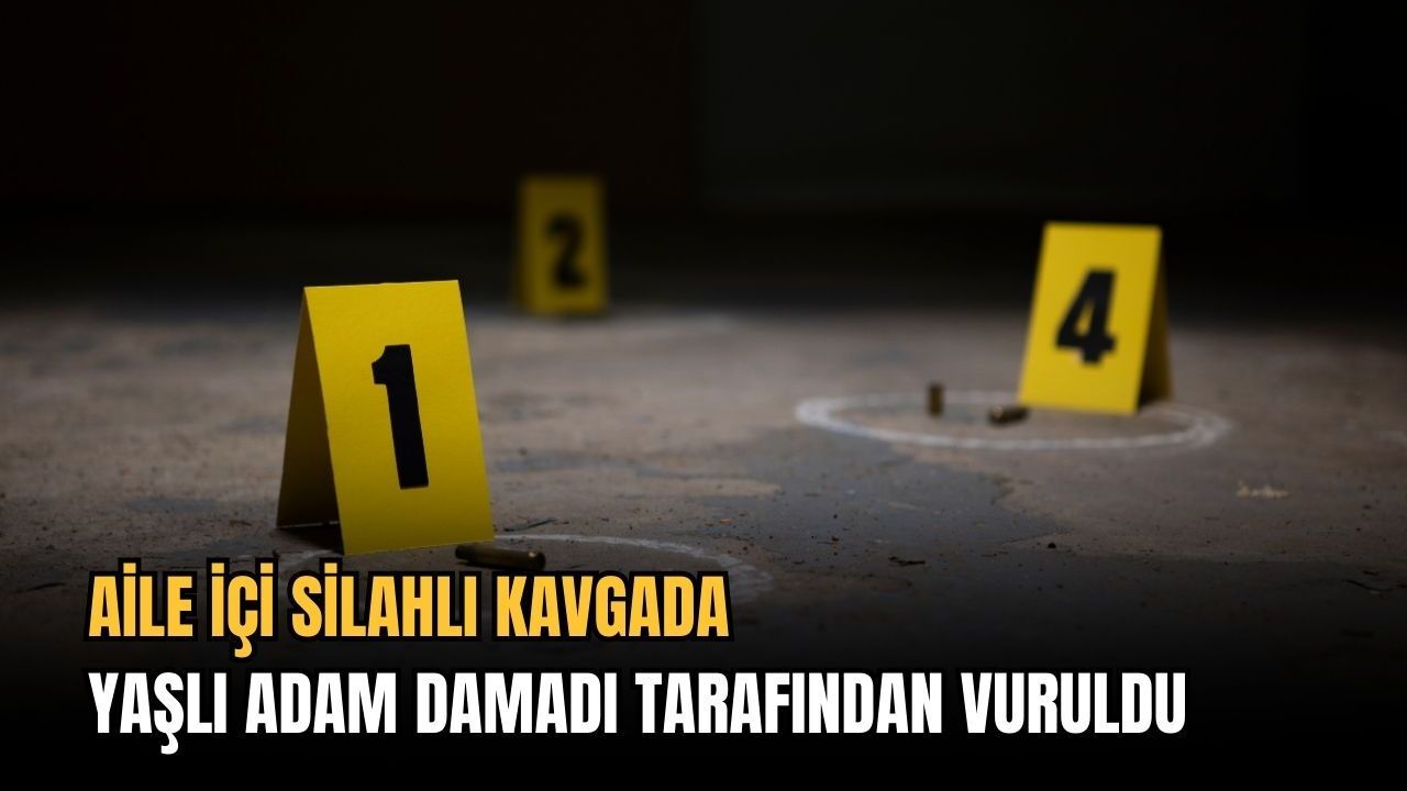 Aile içi silahlı kavgada yaşlı adam damadı tarafından vuruldu