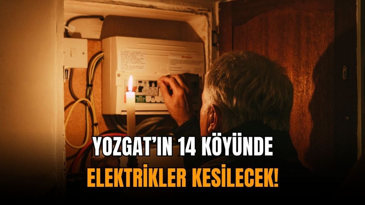 Yozgat’ın 14 köyünde elektrikler kesilecek!