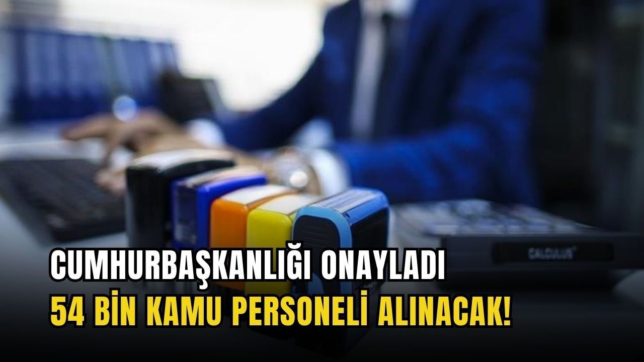 Cumhurbaşkanlığı onayladı: 54 bin kamu personeli alınacak!