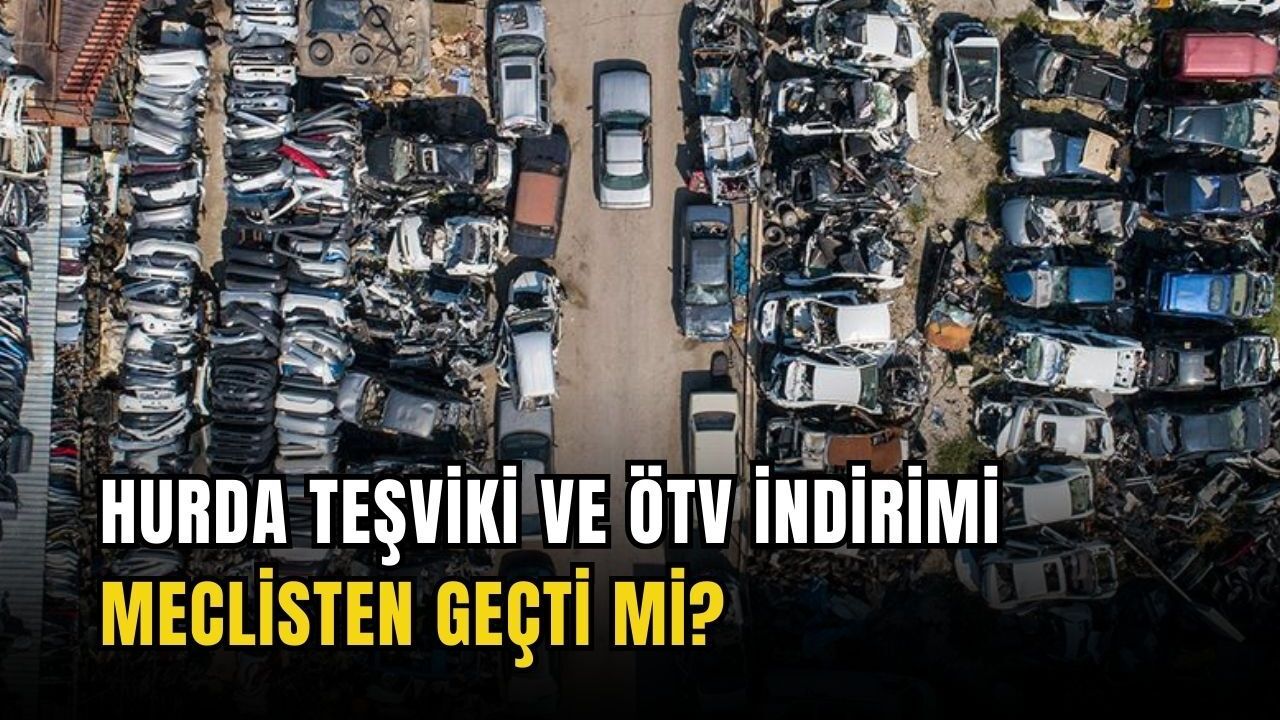 Hurda teşviki ve ÖTV indirimi meclisten geçti mi?