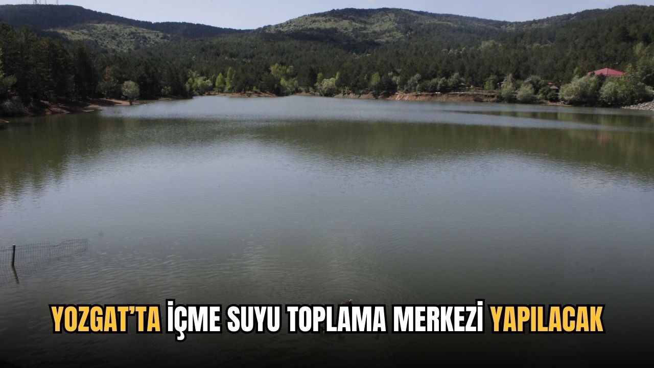 Yozgat’ta içme suyu toplama merkezi yapılacak
