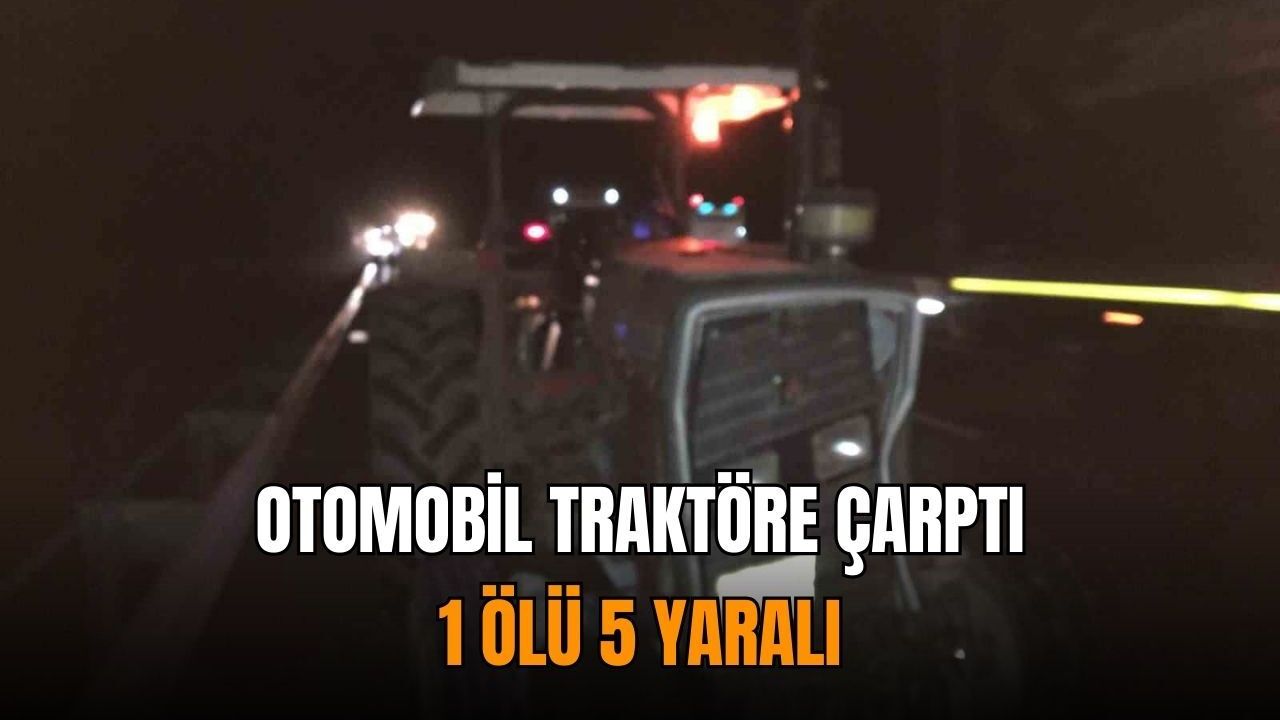 Otomobil traktöre çarptı: 1 ölü 5 yaralı