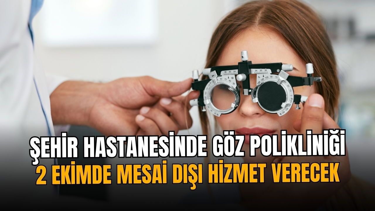 Şehir Hastanesinde göz polikliniği 2 Ekim'de mesai dışı hizmet verecek