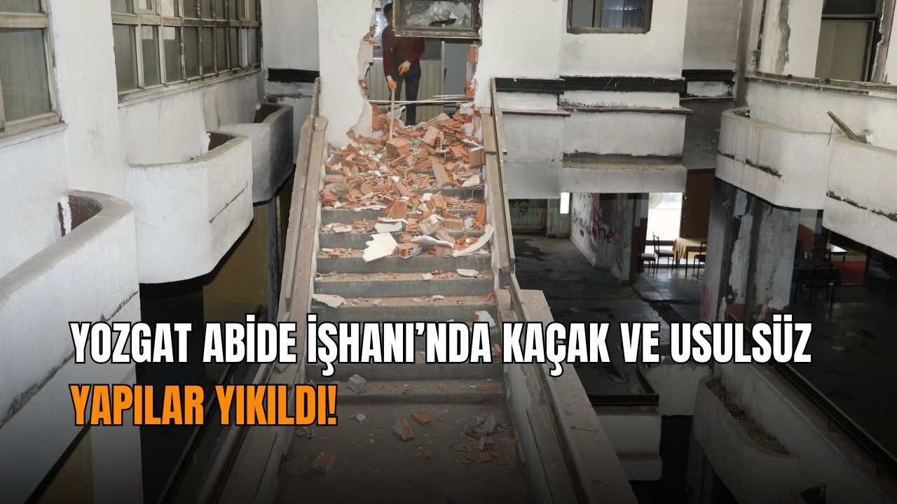 Yozgat Abide İşhanı’nda kaçak ve usulsüz yapılar yıkıldı!