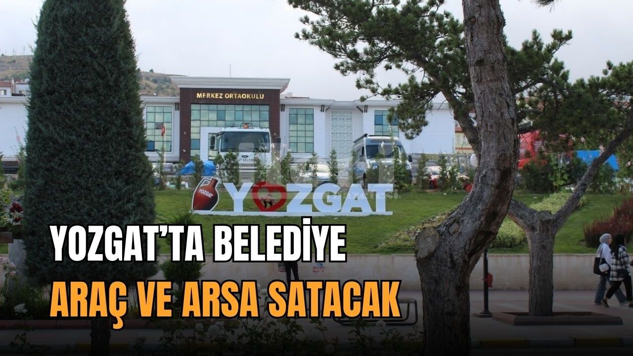 Yozgat’ta belediye araç ve arsa satacak