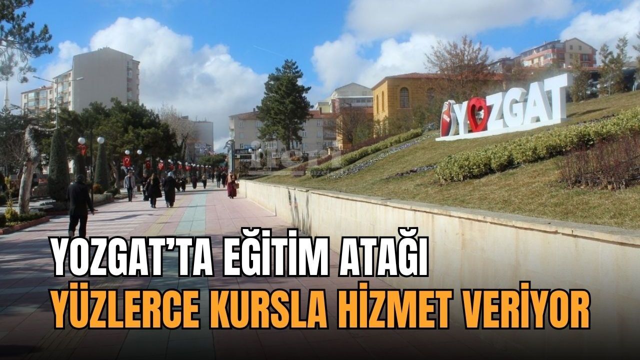 Yozgat’ta eğitim atağı: Yüzlerce kursla hizmet veriyor