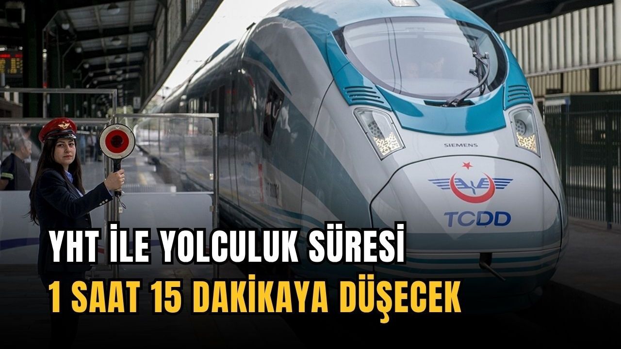 YHT ile yolculuk süresi 1 saat 15 dakikaya düşecek