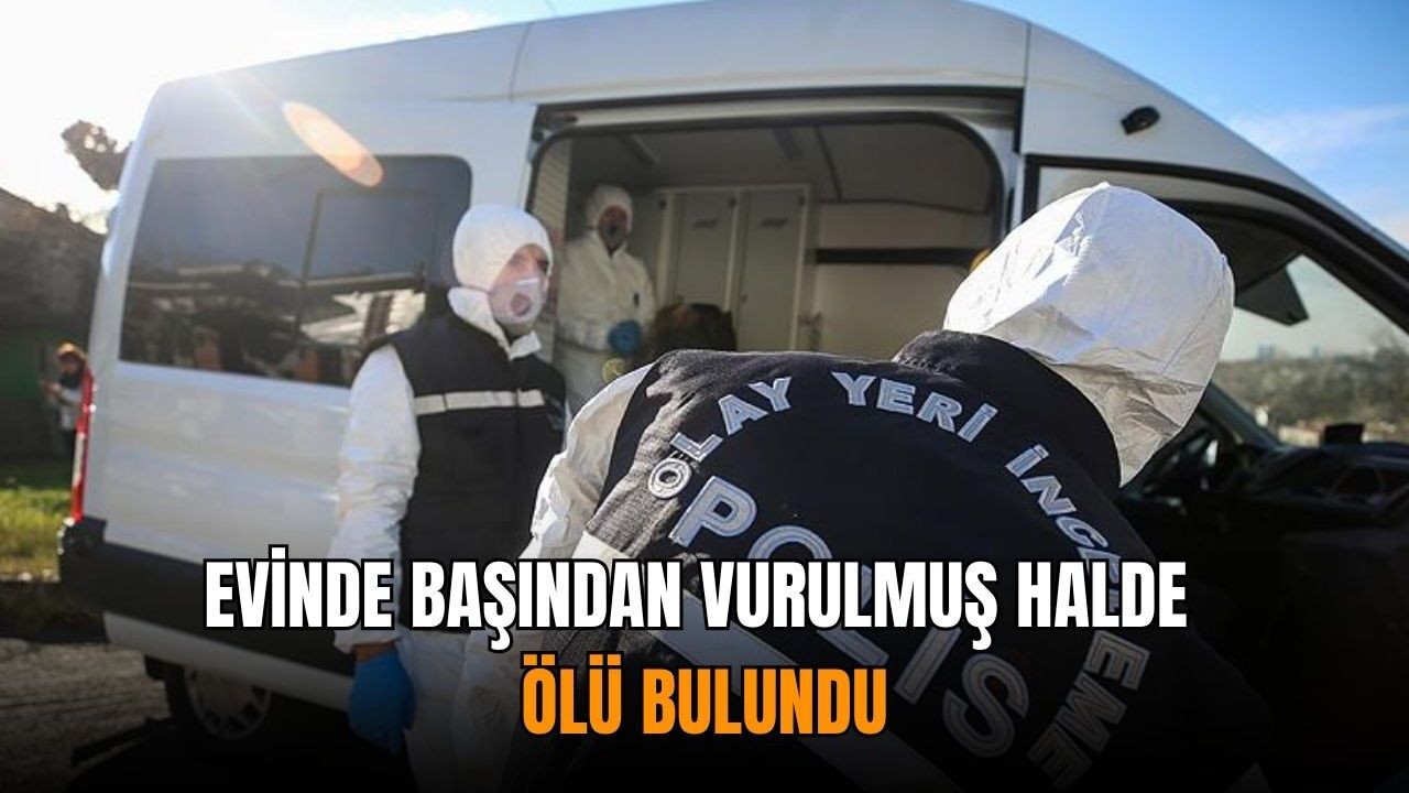 Evinde başından vurulmuş halde ölü bulundu