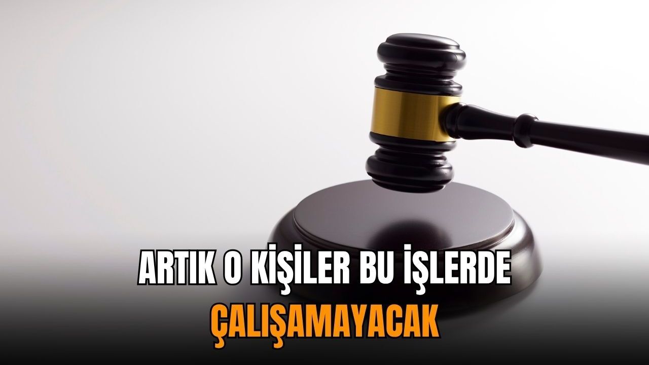 Artık o kişiler bu işlerde çalışamayacak