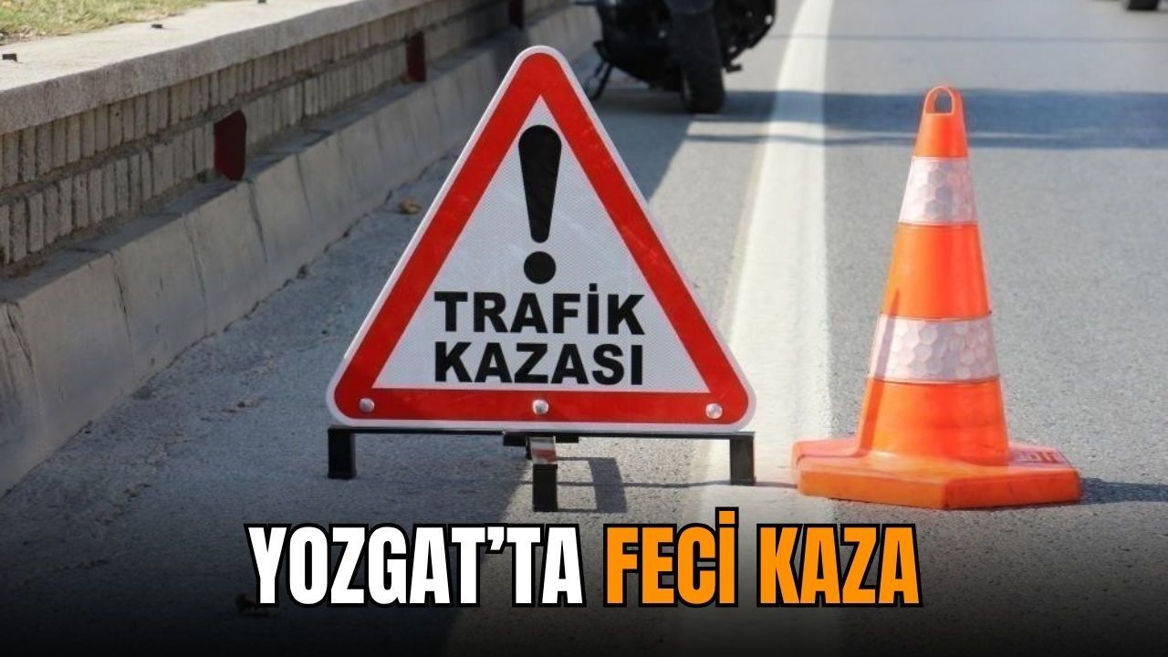Yozgat’ta feci kaza
