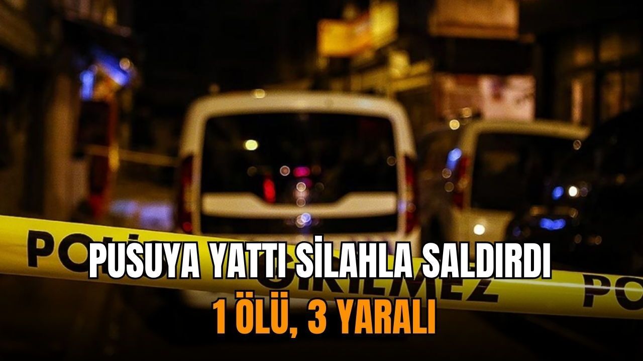 Pusuya yattı silahla saldırdı: 1 ölü, 3 yaralı