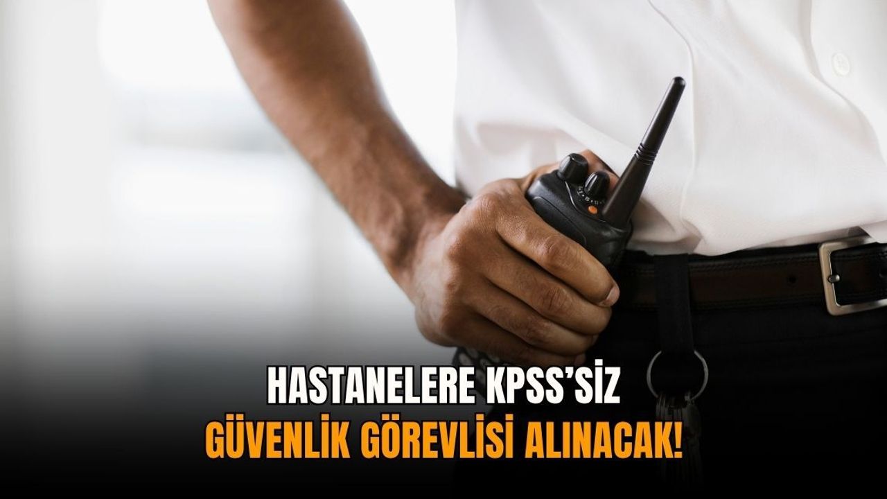 Hastanelere KPSS’siz güvenlik görevlisi alınacak!