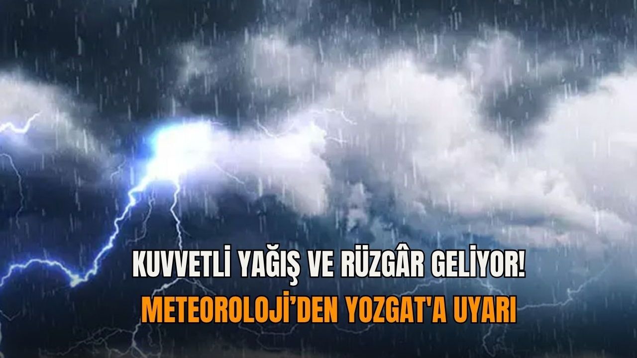 Kuvvetli yağış ve rüzgâr geliyor! Meteoroloji’den Yozgat'a uyarı