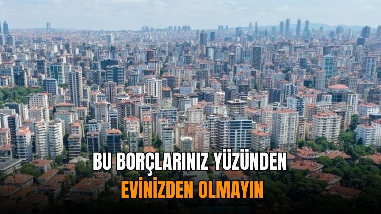 Bu borçlarınız yüzünden evinizden olmayın