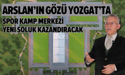 Kazım Arslan’ın gözü Yozgat’ta: Spor Kamp Merkezi projesini anlattı!