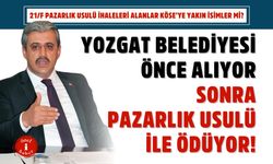 Yozgat Belediyesi önce alıyor, sonra pazarlık usulü ihale ile ödüyor!