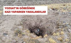 Yozgat'ın göbeğinde kazı yaparken yakalandılar