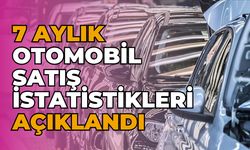 7 aylık otomobil satış istatistikleri açıklandı