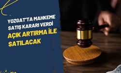 Yozgat’ta mahkeme satış kararı verdi: Açık artırma ile satılacak