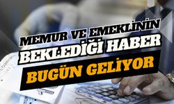 Memur ve emeklinin beklediği haber bugün geliyor!
