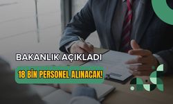 Bakanlık açıkladı: 18 bin personel alınacak!