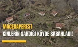 Maceraperest, cinlerin sardığı köyde sabahladı!
