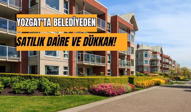 Yozgat'ta belediyeden satılık daire ve dükkan!