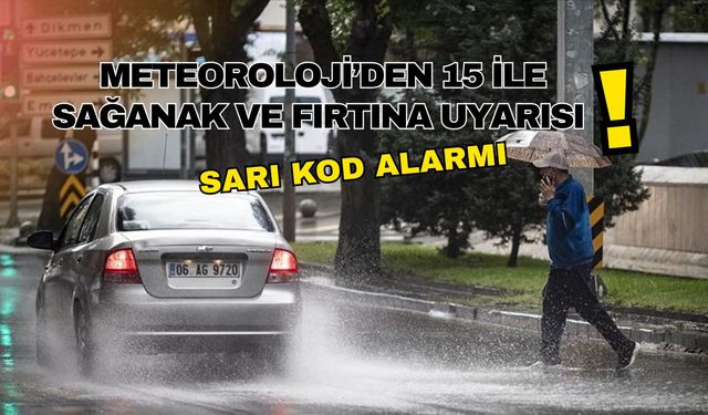 Meteoroloji’den 15 ile sağanak ve fırtına uyarısı: Sarı kod alarmı