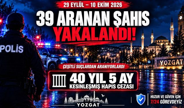 Yozgat Emniyeti 39 aranan şahsı kıskıvrak yakaladı