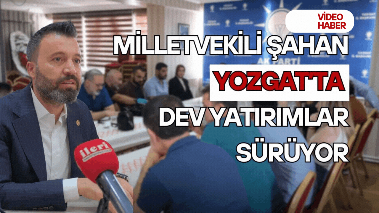 Milletvekili Şahan: Yozgat’ta dev yatırımlar sürüyor!